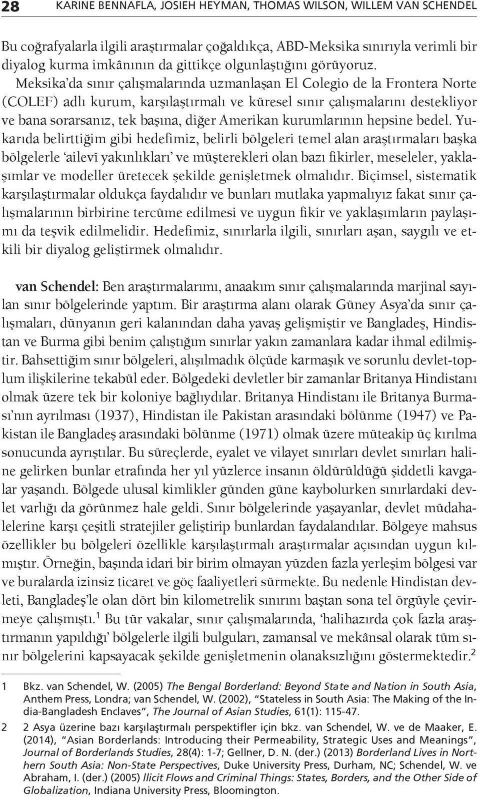 Meksika da sınır çalışmalarında uzmanlaşan El Colegio de la Frontera Norte (COLEF) adlı kurum, karşılaştırmalı ve küresel sınır çalışmalarını destekliyor ve bana sorarsanız, tek başına, diğer