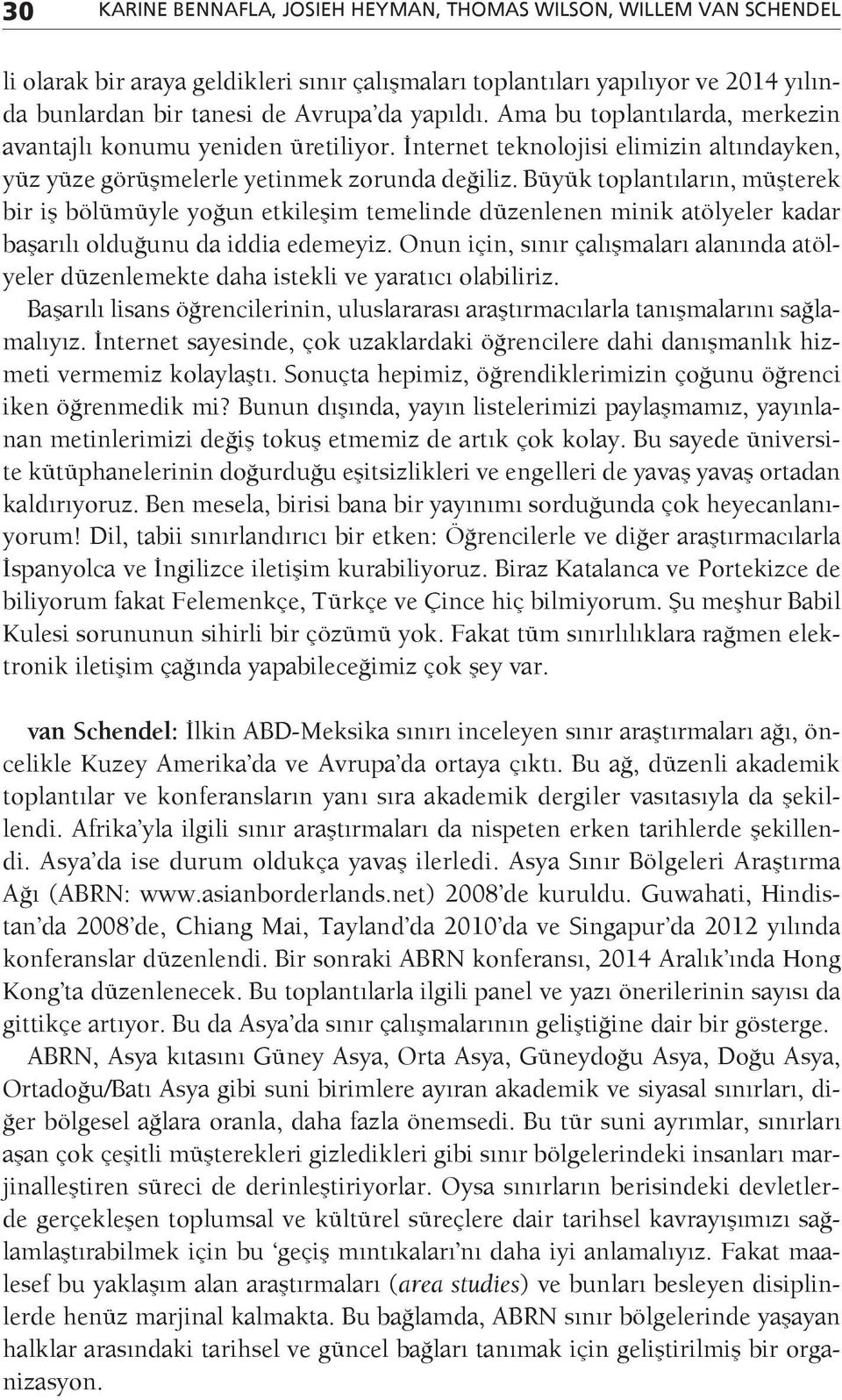 Büyük toplantıların, müşterek bir iş bölümüyle yoğun etkileşim temelinde düzenlenen minik atölyeler kadar başarılı olduğunu da iddia edemeyiz.