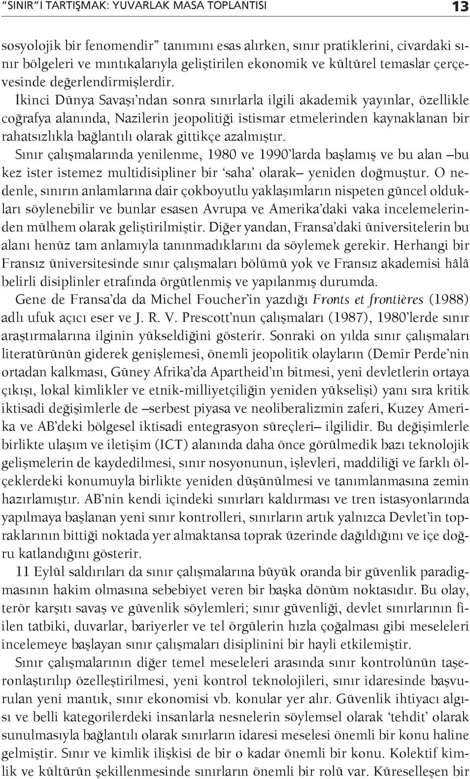 İkinci Dünya Savaşı ndan sonra sınırlarla ilgili akademik yayınlar, özellikle coğrafya alanında, Nazilerin jeopolitiği istismar etmelerinden kaynaklanan bir rahatsızlıkla bağlantılı olarak gittikçe