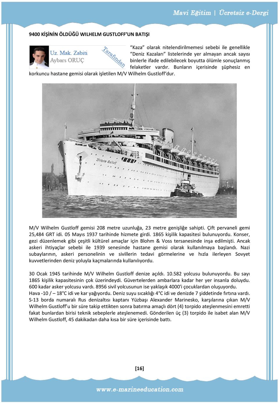 M/V Wilhelm Gustloff gemisi 208 metre uzunluğa, 23 metre genişliğe sahipti. Çift pervaneli gemi 25,484 GRT idi. 05 Mayıs 1937 tarihinde hizmete girdi. 1865 kişilik kapasitesi bulunuyordu.