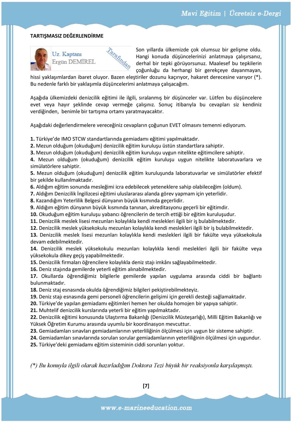 Bu nedenle farklı bir yaklaşımla düşüncelerimi anlatmaya çalışacağım. Aşağıda ülkemizdeki denizcilik eğitimi ile ilgili, sıralanmış bir düşünceler var.