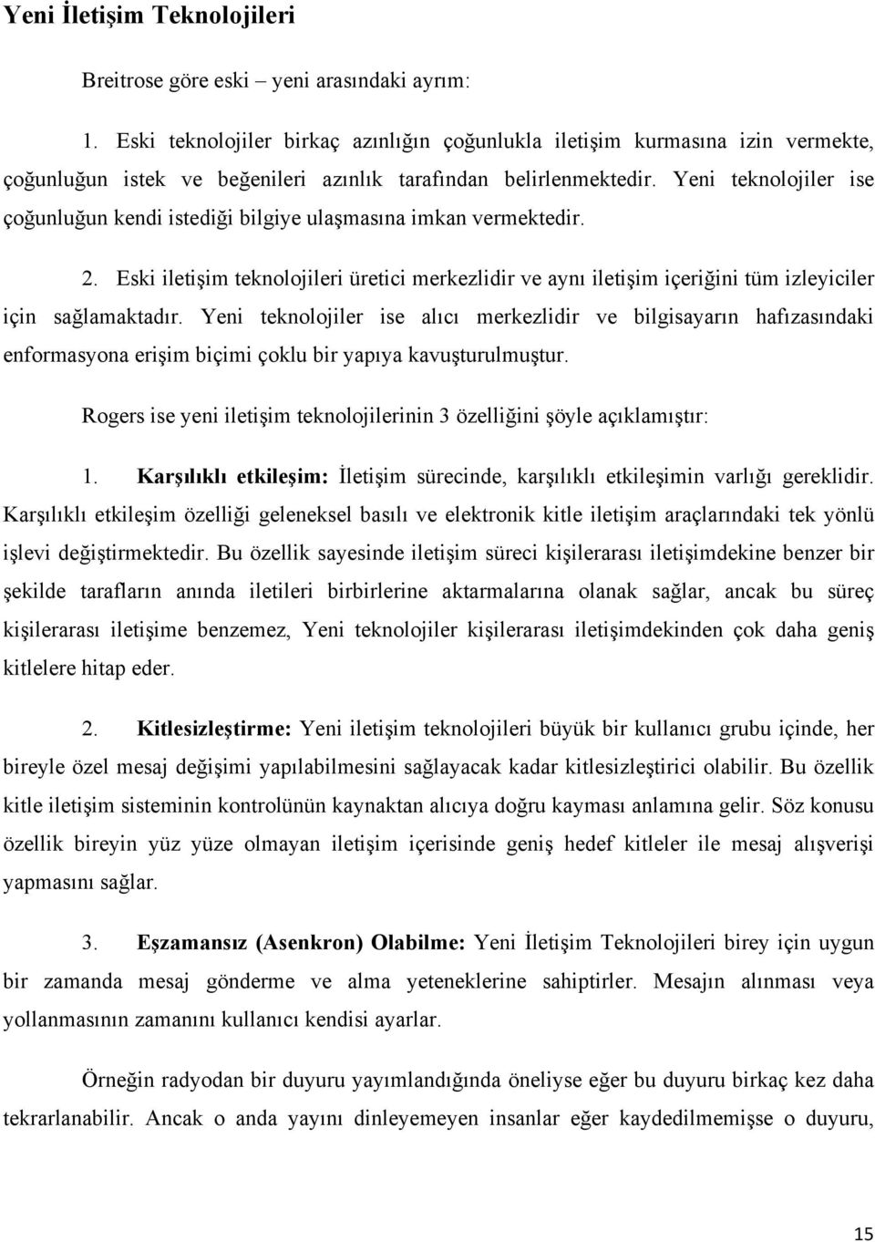 Yeni teknolojiler ise çoğunluğun kendi istediği bilgiye ulaşmasına imkan vermektedir. 2. Eski iletişim teknolojileri üretici merkezlidir ve aynı iletişim içeriğini tüm izleyiciler için sağlamaktadır.