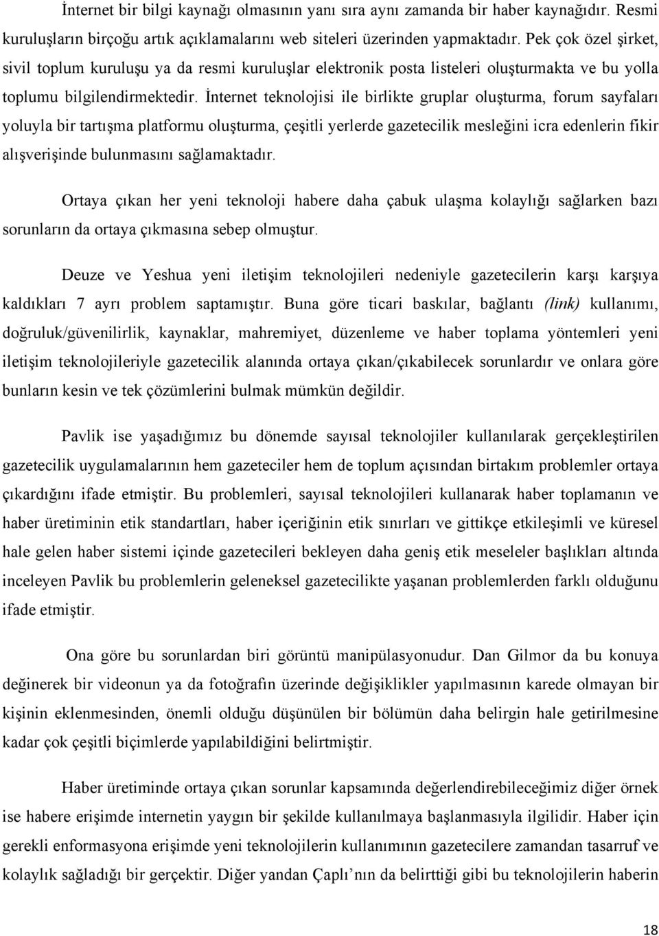 İnternet teknolojisi ile birlikte gruplar oluşturma, forum sayfaları yoluyla bir tartışma platformu oluşturma, çeşitli yerlerde gazetecilik mesleğini icra edenlerin fikir alışverişinde bulunmasını