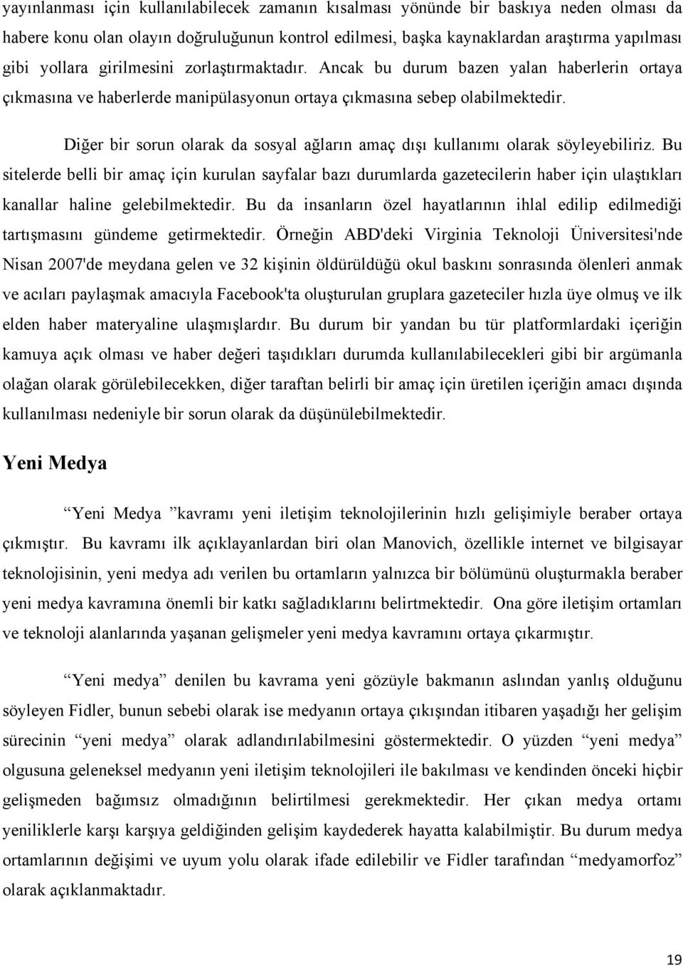 Diğer bir sorun olarak da sosyal ağların amaç dışı kullanımı olarak söyleyebiliriz.