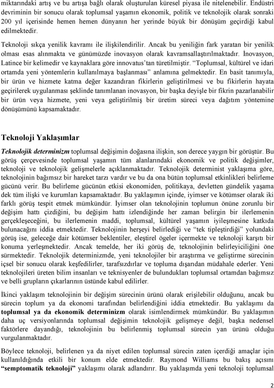 edilmektedir. Teknoloji sıkça yenilik kavramı ile ilişkilendirilir. Ancak bu yeniliğin fark yaratan bir yenilik olması esas alınmakta ve günümüzde inovasyon olarak kavramsallaştırılmaktadır.