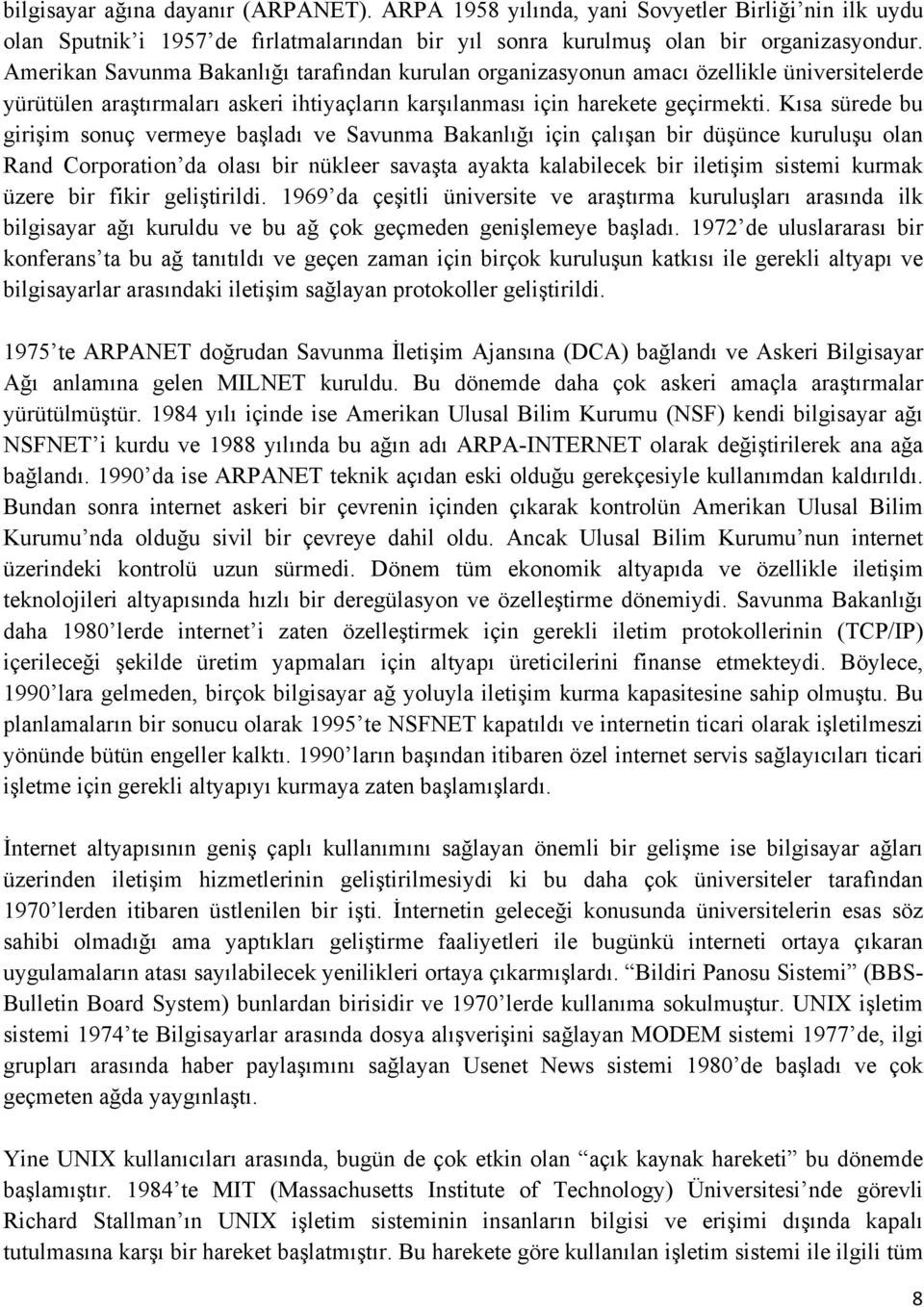 Kısa sürede bu girişim sonuç vermeye başladı ve Savunma Bakanlığı için çalışan bir düşünce kuruluşu olan Rand Corporation da olası bir nükleer savaşta ayakta kalabilecek bir iletişim sistemi kurmak