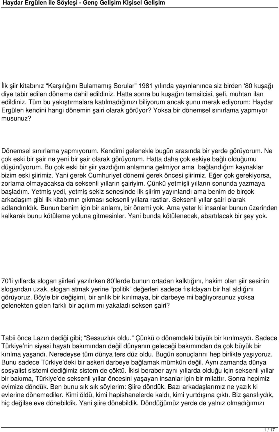 Yoksa bir dönemsel sınırlama yapmıyor musunuz? Dönemsel sınırlama yapmıyorum. Kendimi gelenekle bugün arasında bir yerde görüyorum. Ne çok eski bir şair ne yeni bir şair olarak görüyorum.