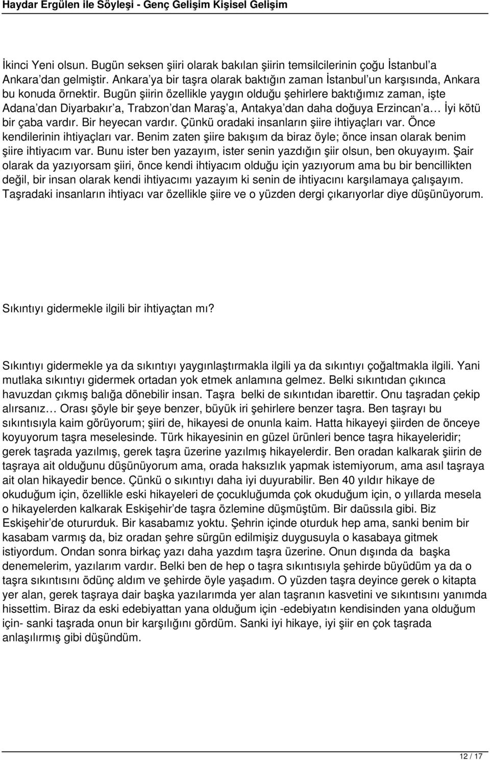 Bugün şiirin özellikle yaygın olduğu şehirlere baktığımız zaman, işte Adana dan Diyarbakır a, Trabzon dan Maraş a, Antakya dan daha doğuya Erzincan a İyi kötü bir çaba vardır. Bir heyecan vardır.