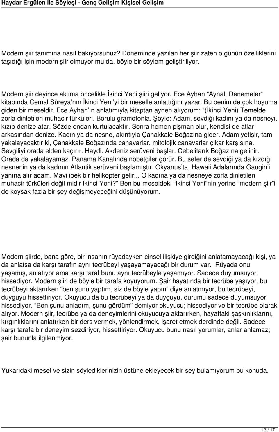 Bu benim de çok hoşuma giden bir meseldir. Ece Ayhan ın anlatımıyla kitaptan aynen alıyorum: (İkinci Yeni) Temelde zorla dinletilen muhacir türküleri. Borulu gramofonla.