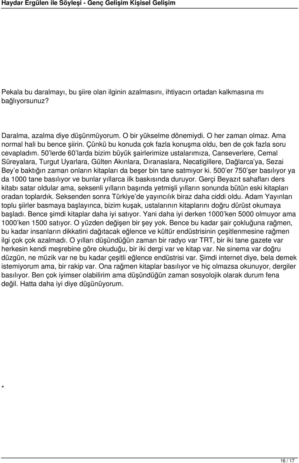 50 lerde 60 larda bizim büyük şairlerimize ustalarımıza, Canseverlere, Cemal Süreyalara, Turgut Uyarlara, Gülten Akınlara, Dıranaslara, Necatigillere, Dağlarca ya, Sezai Bey e baktığın zaman onların