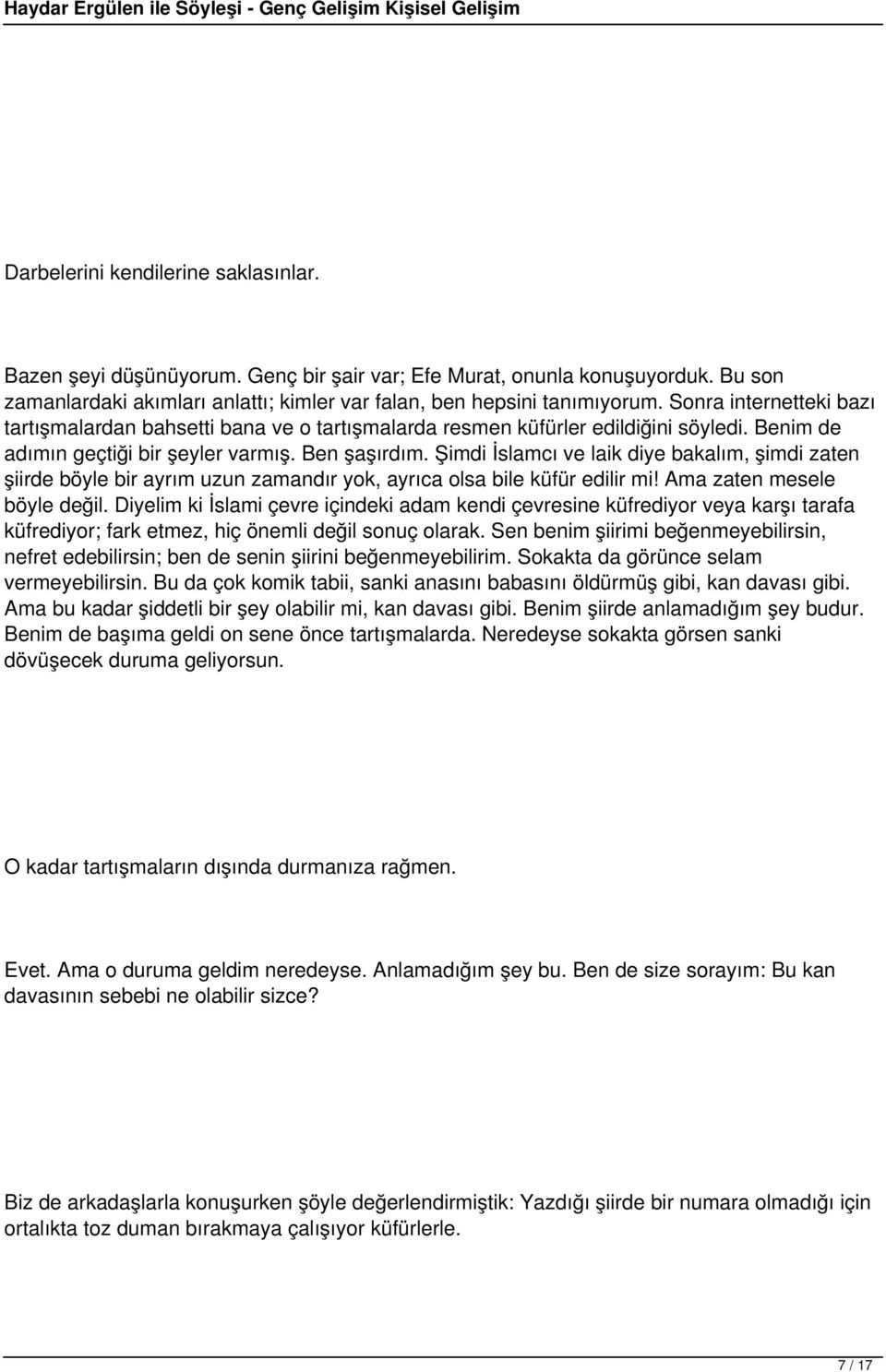 Şimdi İslamcı ve laik diye bakalım, şimdi zaten şiirde böyle bir ayrım uzun zamandır yok, ayrıca olsa bile küfür edilir mi! Ama zaten mesele böyle değil.