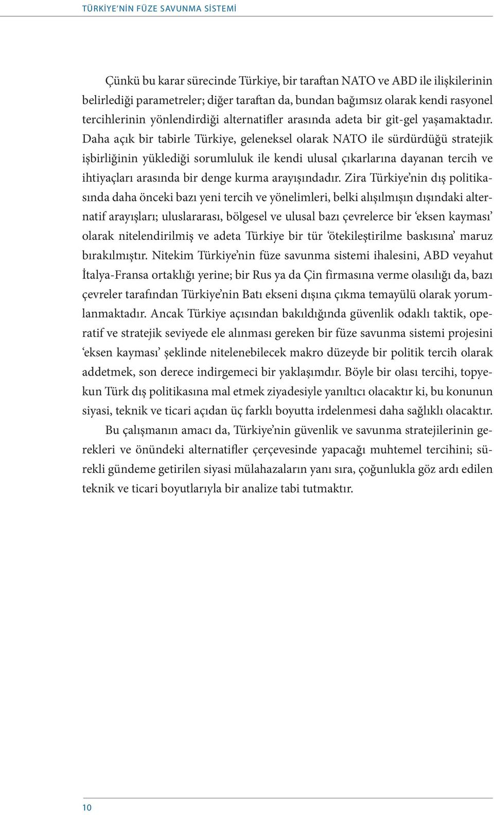 Daha açık bir tabirle Türkiye, geleneksel olarak NATO ile sürdürdüğü stratejik işbirliğinin yüklediği sorumluluk ile kendi ulusal çıkarlarına dayanan tercih ve ihtiyaçları arasında bir denge kurma