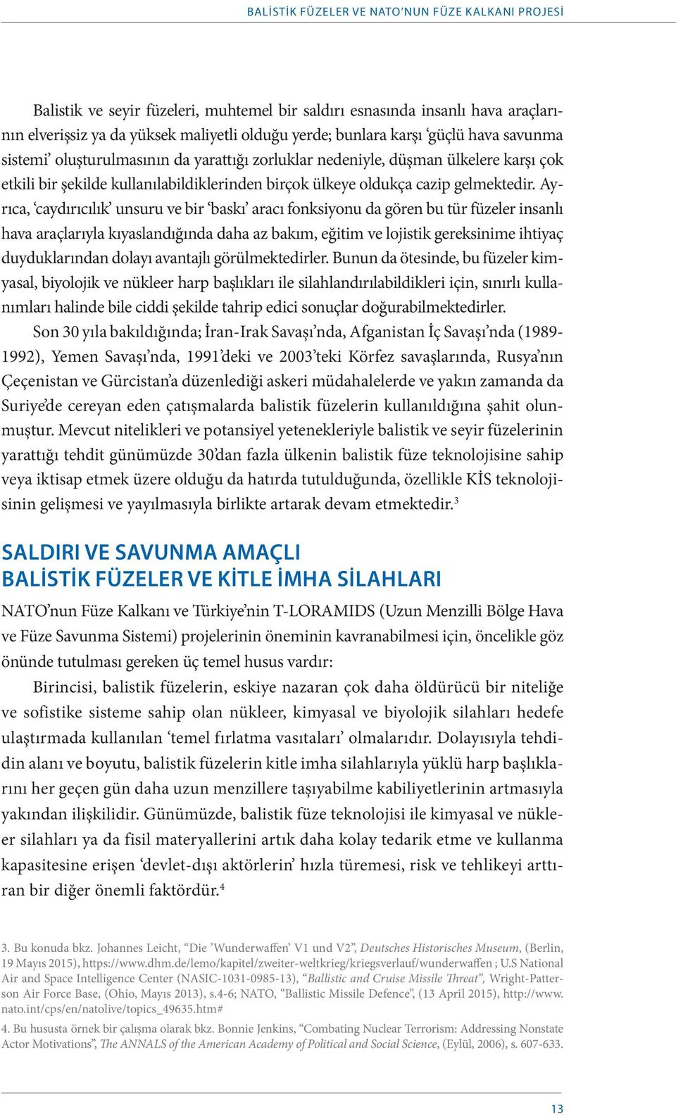 Ayrıca, caydırıcılık unsuru ve bir baskı aracı fonksiyonu da gören bu tür füzeler insanlı hava araçlarıyla kıyaslandığında daha az bakım, eğitim ve lojistik gereksinime ihtiyaç duyduklarından dolayı