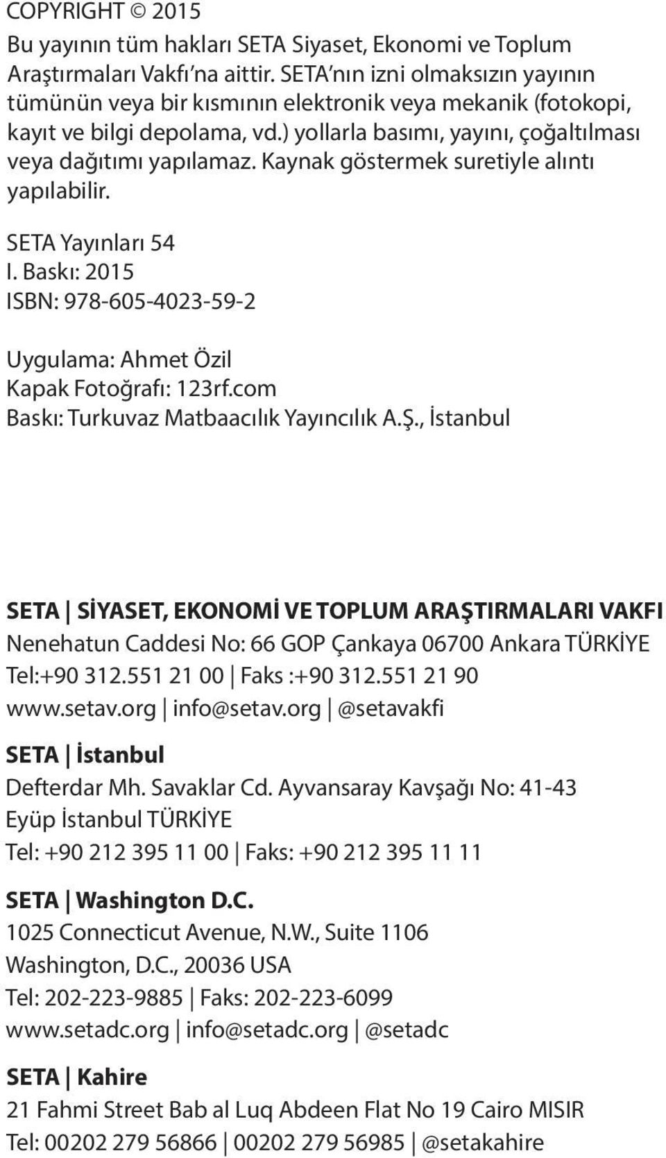 Kaynak göstermek suretiyle alıntı yapılabilir. SETA Yayınları 54 I. Baskı: 2015 ISBN: 978-605-4023-59-2 Uygulama: Ahmet Özil Kapak Fotoğrafı: 123rf.com Baskı: Turkuvaz Matbaacılık Yayıncılık A.Ş.