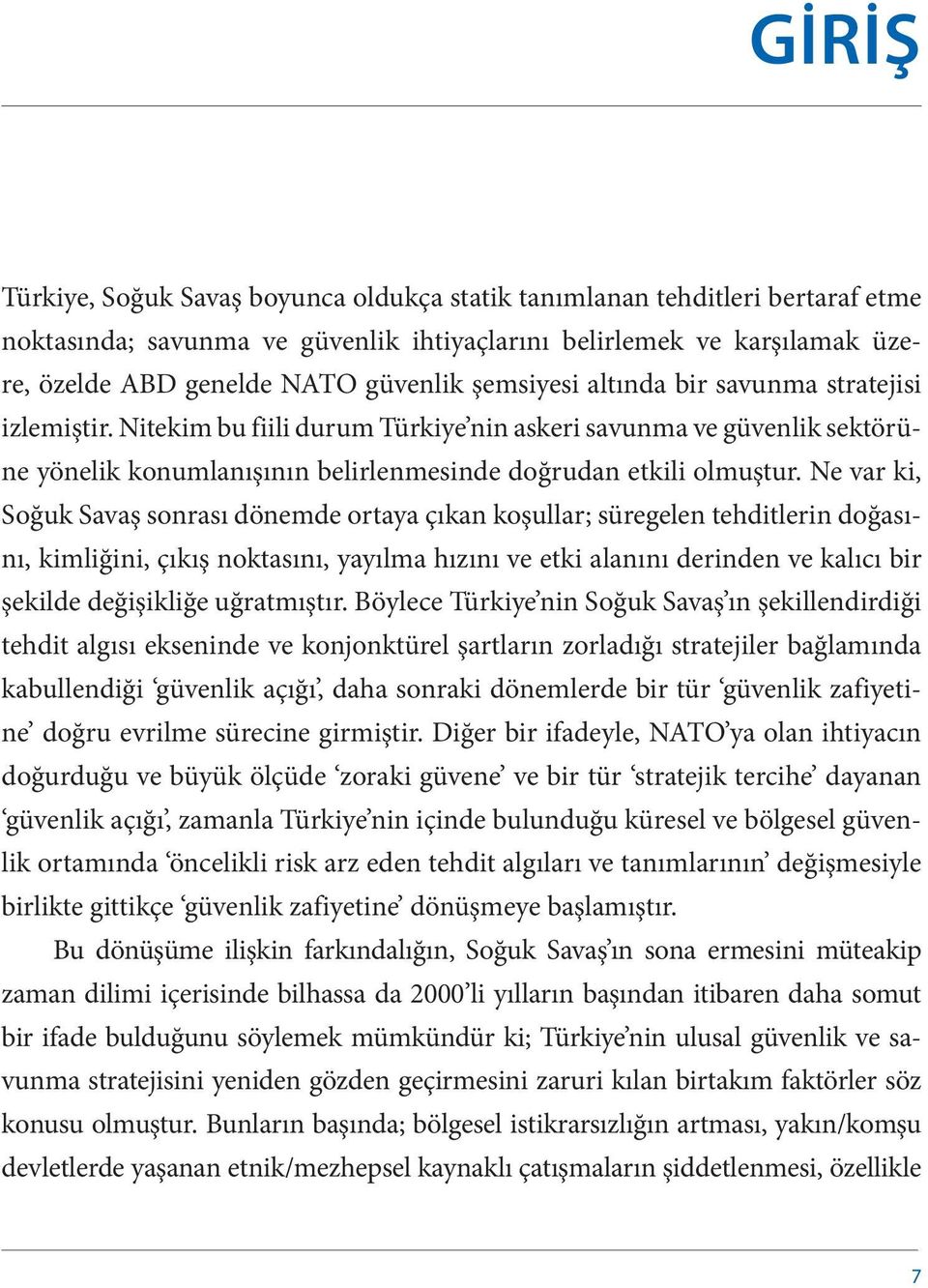 Ne var ki, Soğuk Savaş sonrası dönemde ortaya çıkan koşullar; süregelen tehditlerin doğasını, kimliğini, çıkış noktasını, yayılma hızını ve etki alanını derinden ve kalıcı bir şekilde değişikliğe