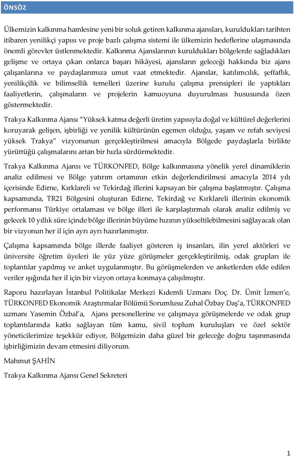 Kalkınma Ajanslarının kuruldukları bölgelerde sağladıkları gelişme ve ortaya çıkan onlarca başarı hikâyesi, ajansların geleceği hakkında biz ajans çalışanlarına ve paydaşlarımıza umut vaat etmektedir.