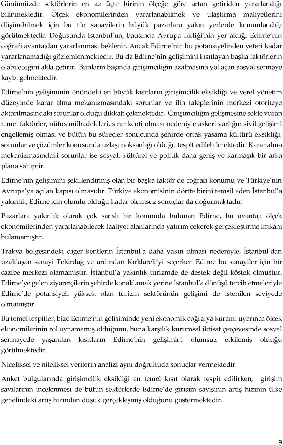 Doğusunda İstanbul un, batısında Avrupa Birliği nin yer aldığı Edirne nin coğrafi avantajdan yararlanması beklenir. Ancak Edirne nin bu potansiyelinden yeteri kadar yararlanamadığı gözlemlenmektedir.