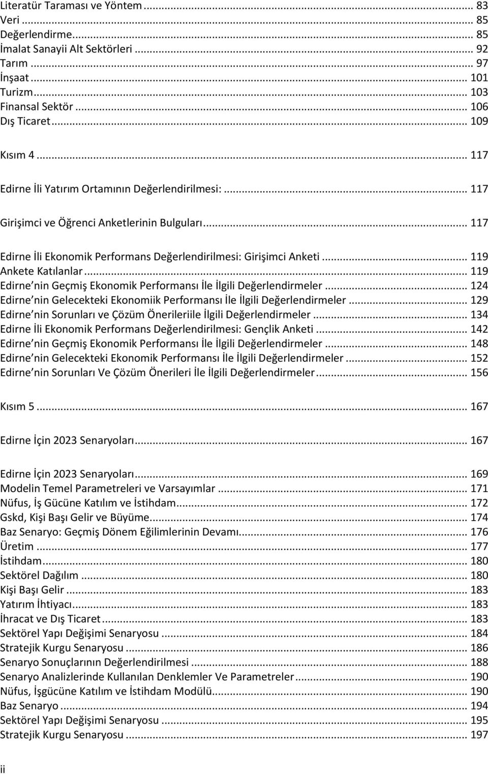 .. 119 Ankete Katılanlar... 119 Edirne nin Geçmiş Ekonomik Performansı İle İlgili Değerlendirmeler... 124 Edirne nin Gelecekteki Ekonomiik Performansı İle İlgili Değerlendirmeler.