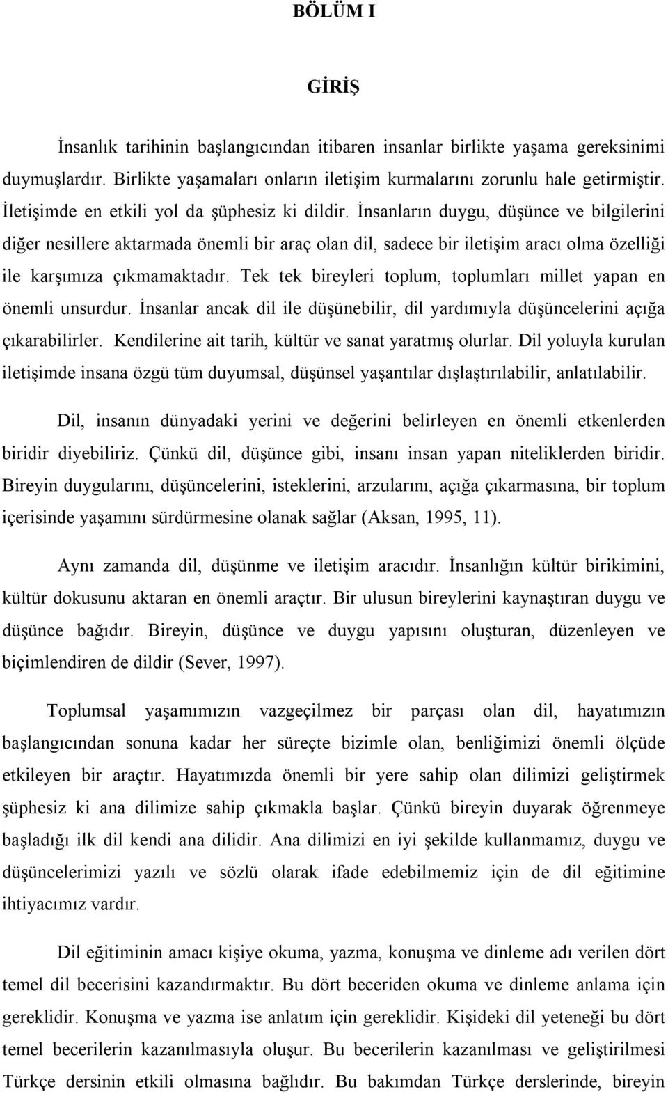 İnsanların duygu, düşünce ve bilgilerini diğer nesillere aktarmada önemli bir araç olan dil, sadece bir iletişim aracı olma özelliği ile karşımıza çıkmamaktadır.