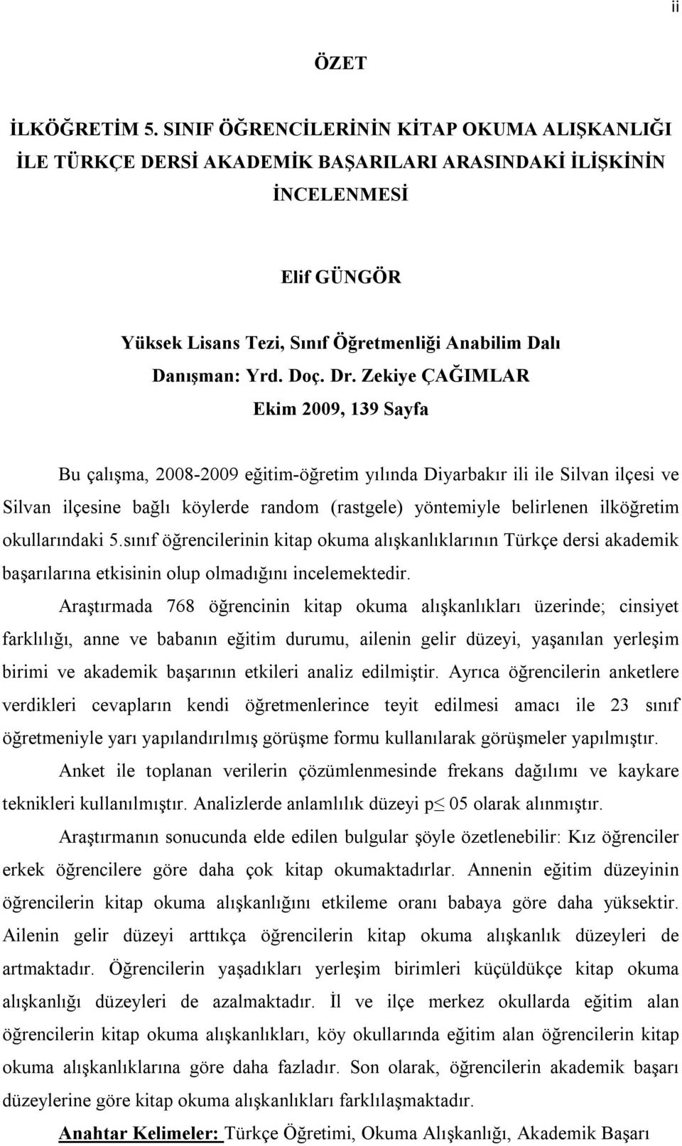 Dr. Zekiye ÇAĞIMLAR Ekim 2009, 139 Sayfa Bu çalışma, 2008-2009 eğitim-öğretim yılında Diyarbakır ili ile Silvan ilçesi ve Silvan ilçesine bağlı köylerde random (rastgele) yöntemiyle belirlenen