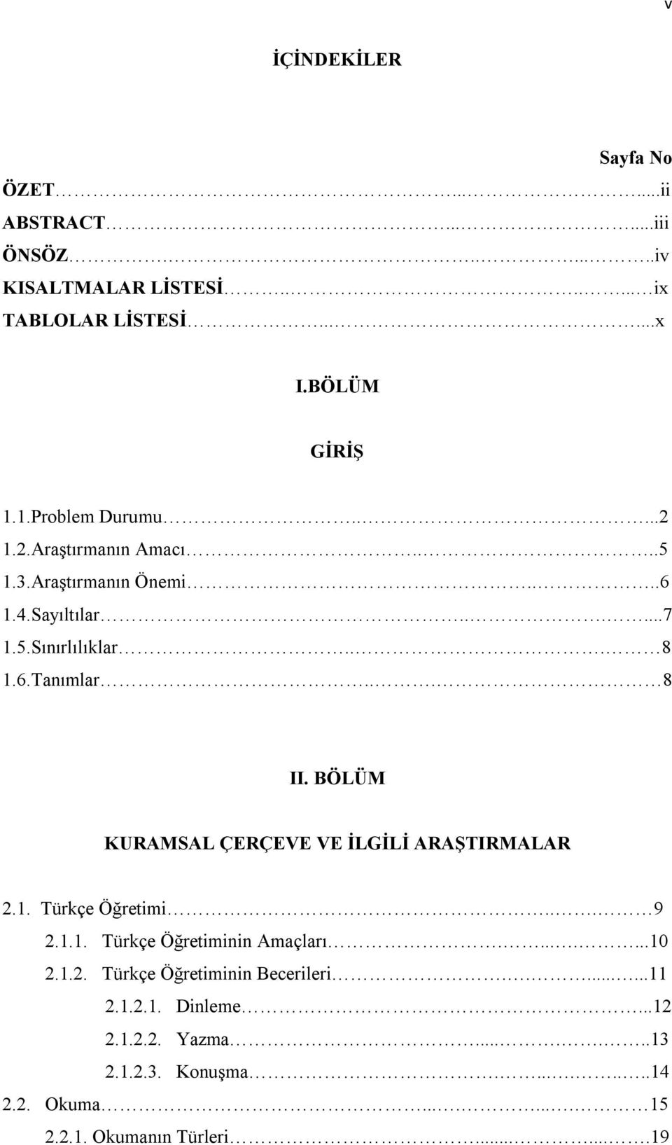 BÖLÜM KURAMSAL ÇERÇEVE VE İLGİLİ ARAŞTIRMALAR 2.1. Türkçe Öğretimi... 9 2.1.1. Türkçe Öğretiminin Amaçları........10 2.1.2. Türkçe Öğretiminin Becerileri.