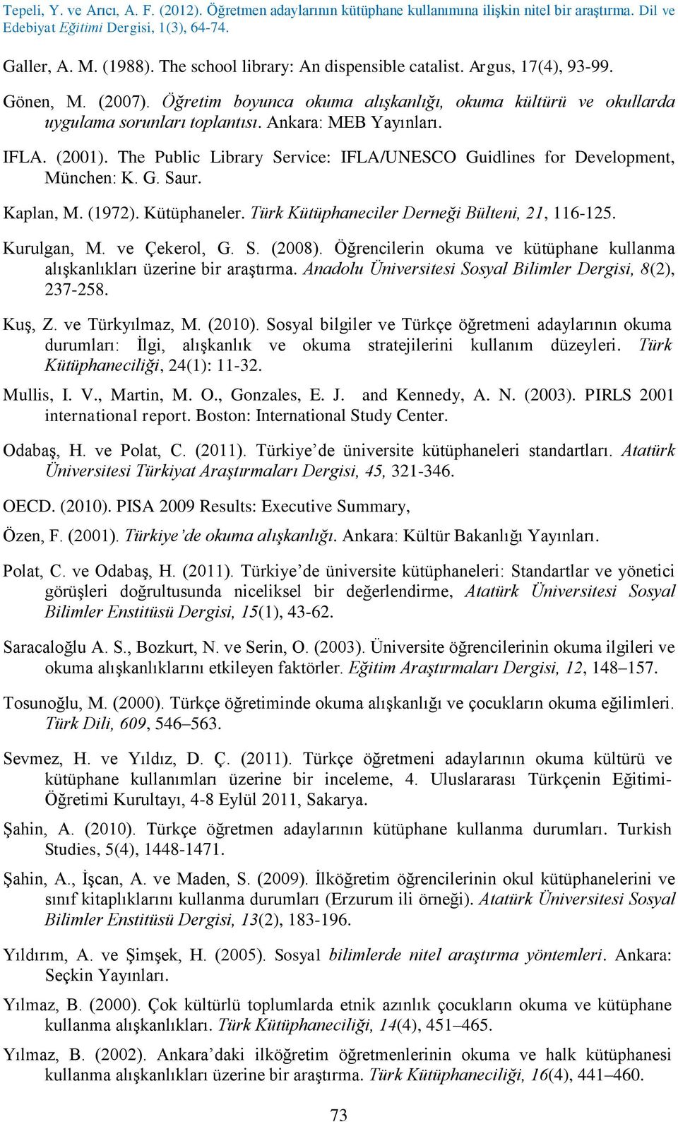 Türk Kütüphaneciler Derneği Bülteni, 21, 116-125. Kurulgan, M. ve Çekerol, G. S. (2008). Öğrencilerin okuma ve kütüphane kullanma alışkanlıkları üzerine bir araştırma.