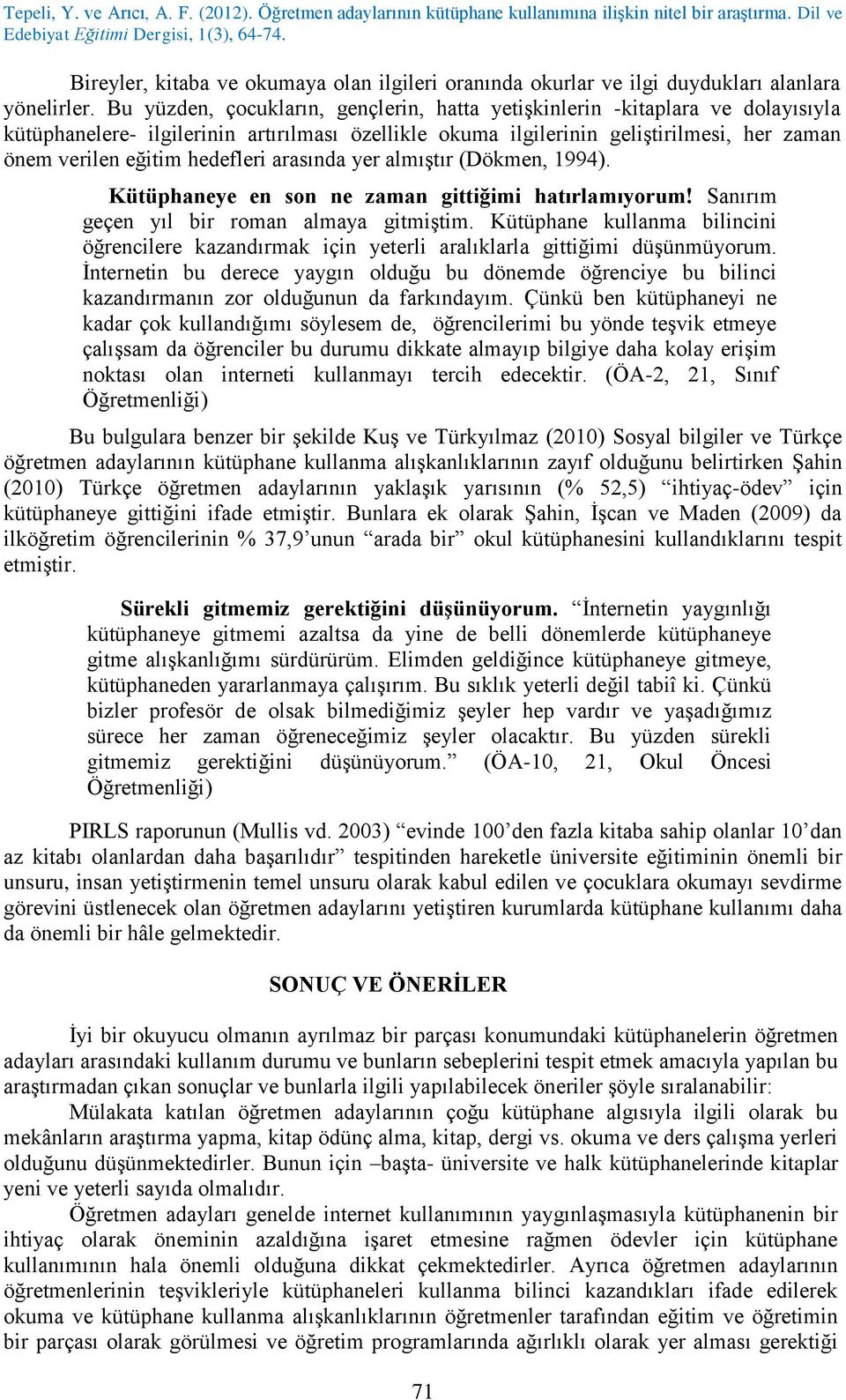 hedefleri arasında yer almıştır (Dökmen, 1994). Kütüphaneye en son ne zaman gittiğimi hatırlamıyorum! Sanırım geçen yıl bir roman almaya gitmiştim.