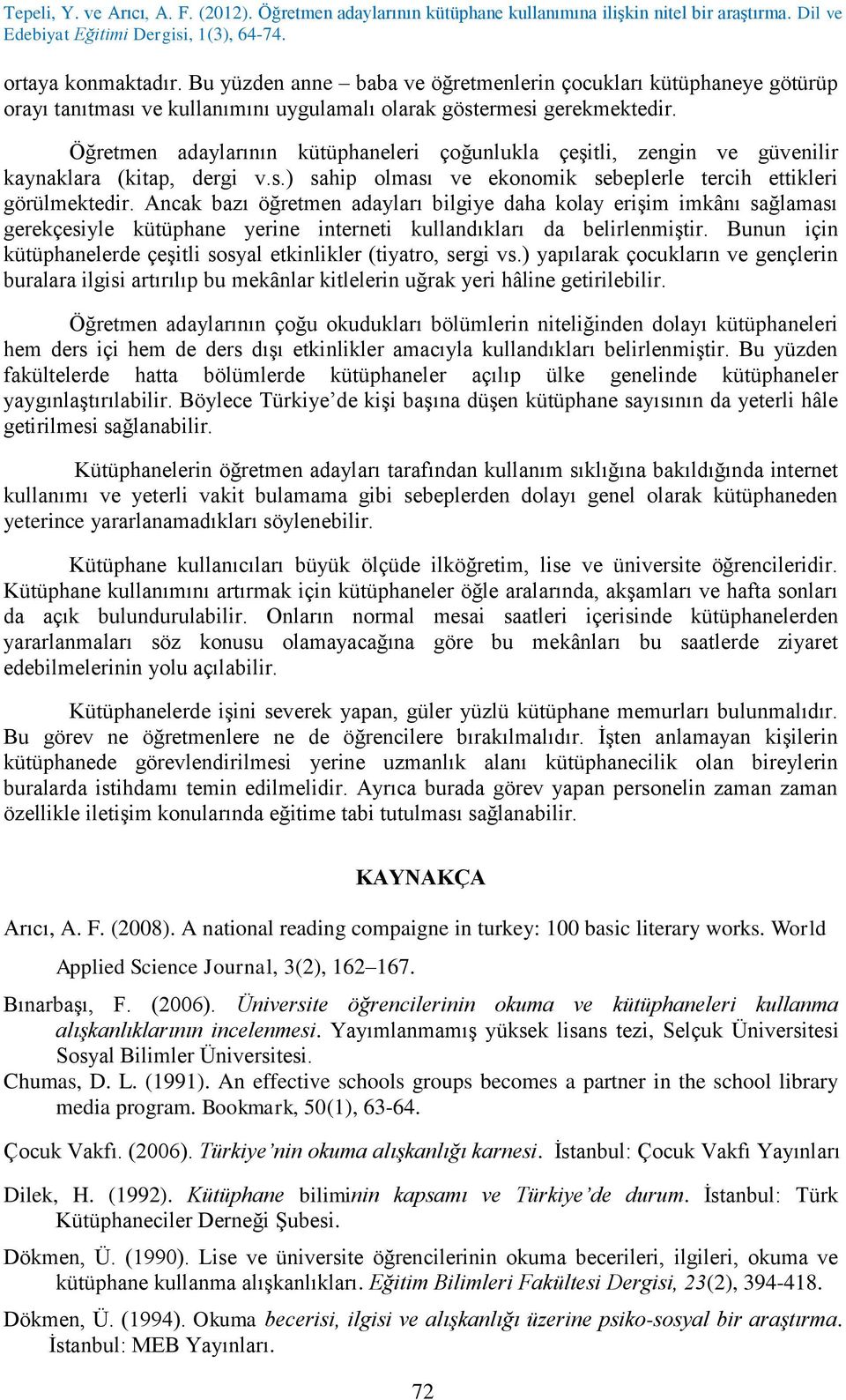 Ancak bazı öğretmen adayları bilgiye daha kolay erişim imkânı sağlaması gerekçesiyle kütüphane yerine interneti kullandıkları da belirlenmiştir.