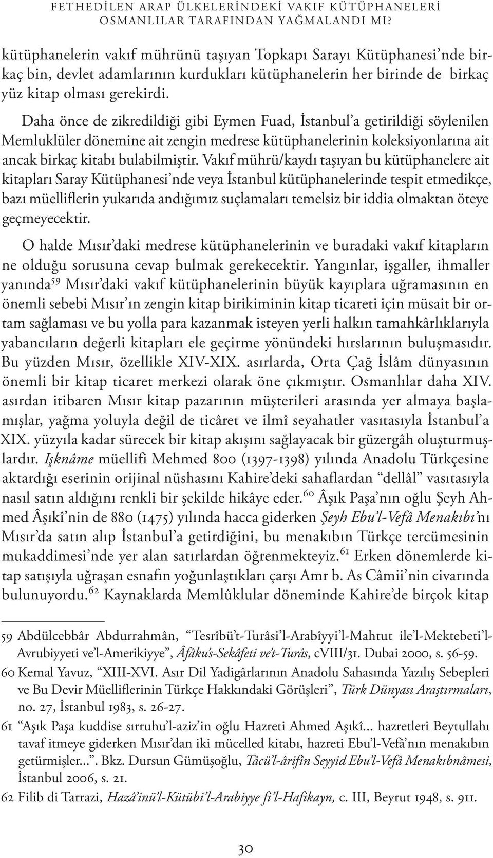 Daha önce de zikredildiği gibi Eymen Fuad, İstanbul a getirildiği söylenilen Memluklüler dönemine ait zengin medrese kütüphanelerinin koleksiyonlarına ait ancak birkaç kitabı bulabilmiştir.