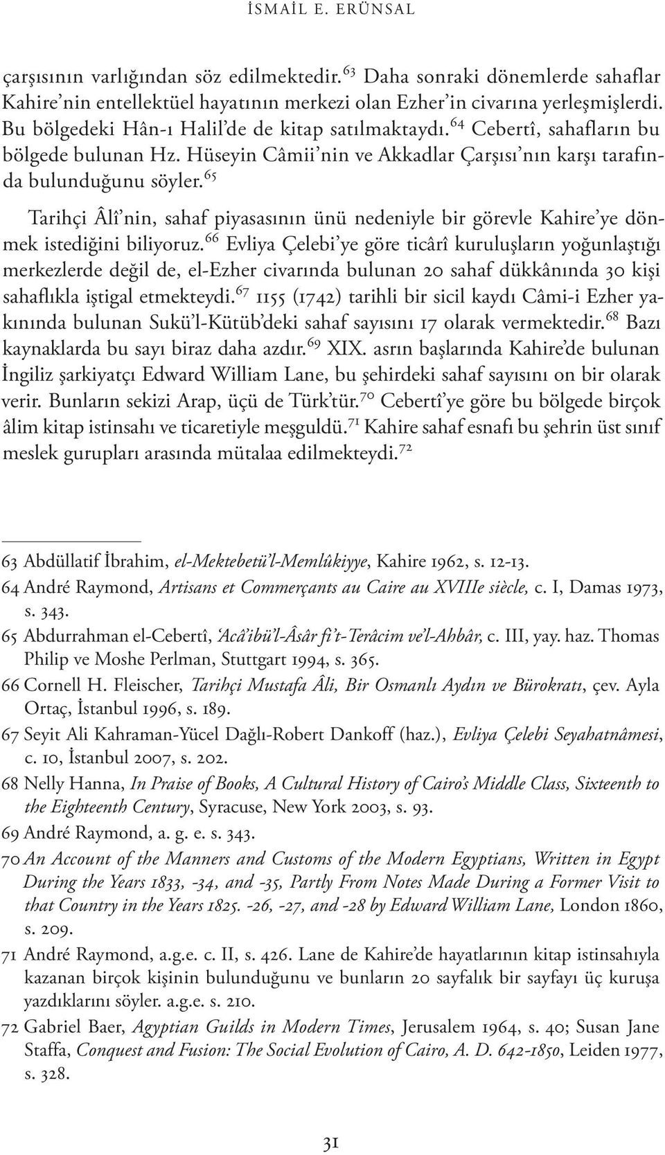 65 Tarihçi Âlî nin, sahaf piyasasının ünü nedeniyle bir görevle Kahire ye dönmek istediğini biliyoruz.