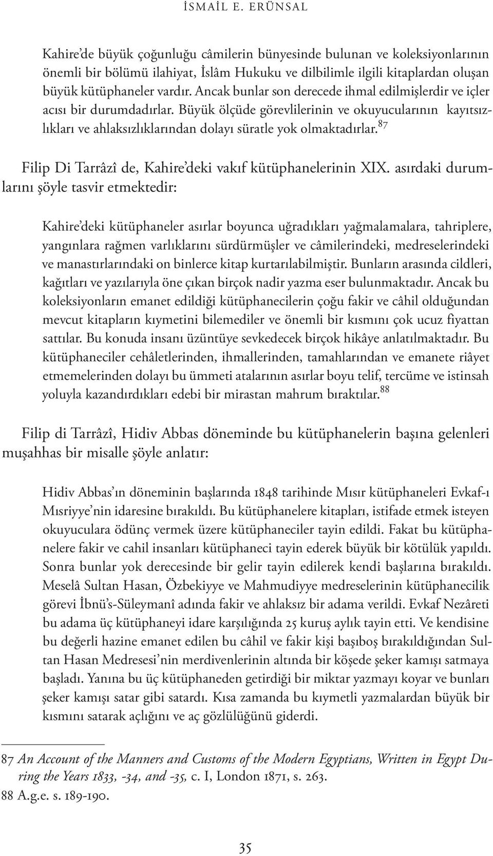 Ancak bunlar son derecede ihmal edilmişlerdir ve içler acısı bir durumdadırlar. Büyük ölçüde görevlilerinin ve okuyucularının kayıtsızlıkları ve ahlaksızlıklarından dolayı süratle yok olmaktadırlar.