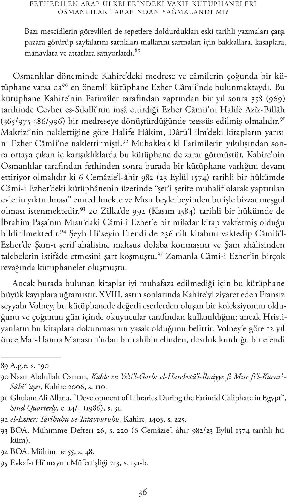 satıyorlardı. 89 Osmanlılar döneminde Kahire deki medrese ve câmilerin çoğunda bir kütüphane varsa da 90 en önemli kütüphane Ezher Câmii nde bulunmaktaydı.