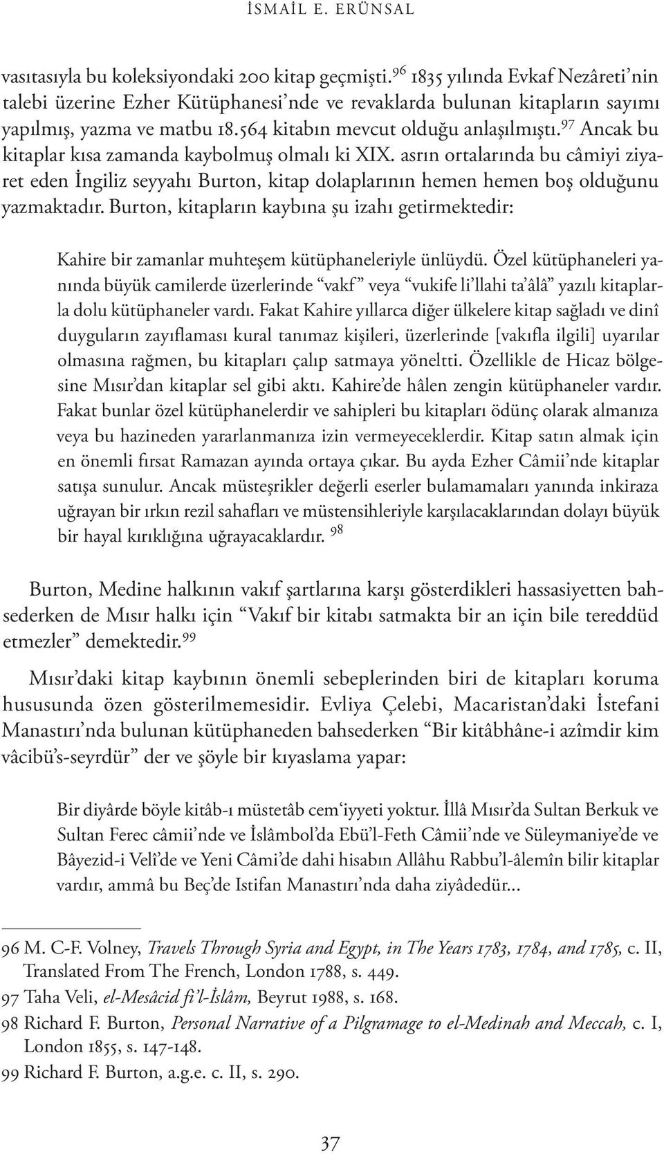 97 Ancak bu kitaplar kısa zamanda kaybolmuş olmalı ki XIX. asrın ortalarında bu câmiyi ziyaret eden İngiliz seyyahı Burton, kitap dolaplarının hemen hemen boş olduğunu yazmaktadır.