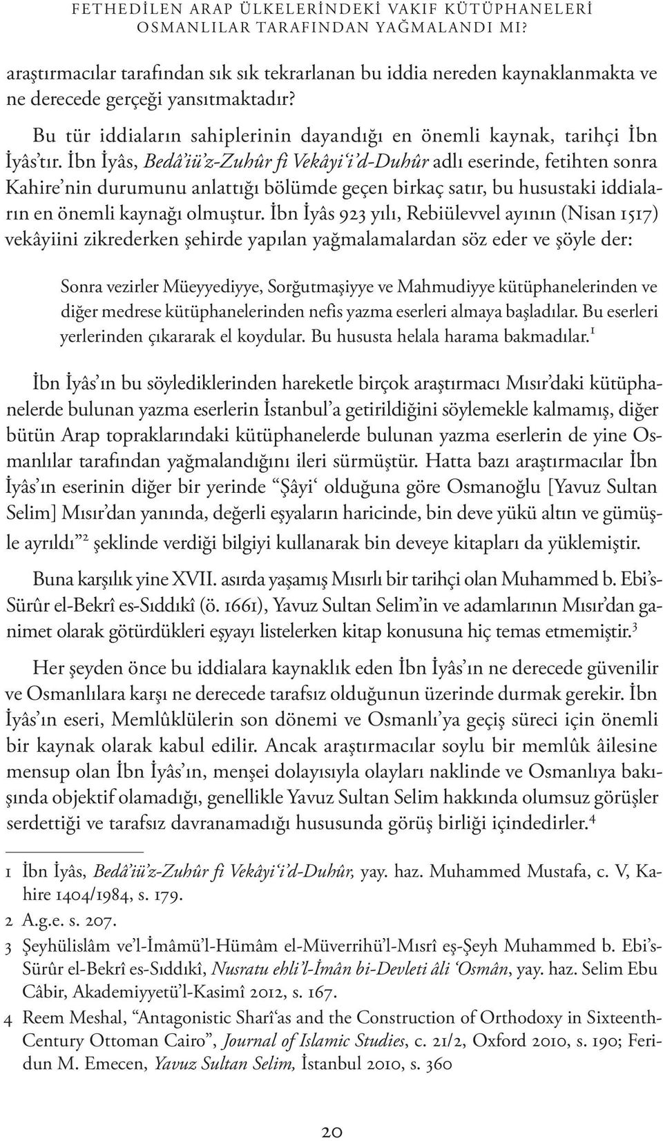 İbn İyâs, Bedâ iü z-zuhûr fi Vekâyi i d-duhûr adlı eserinde, fetihten sonra Kahire nin durumunu anlattığı bölümde geçen birkaç satır, bu husustaki iddiaların en önemli kaynağı olmuştur.