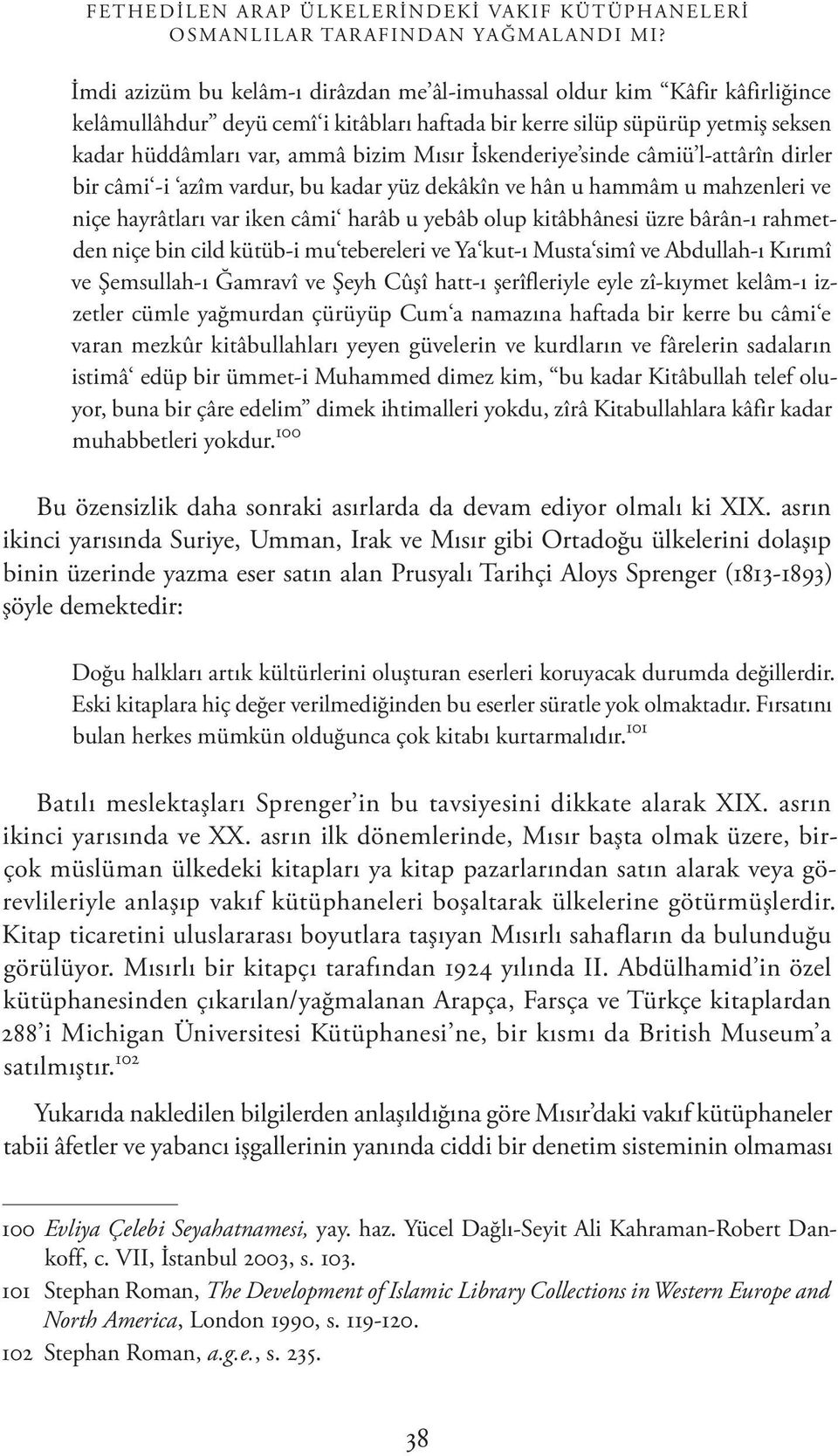 İskenderiye sinde câmiü l-attârîn dirler bir câmi -i azîm vardur, bu kadar yüz dekâkîn ve hân u hammâm u mahzenleri ve niçe hayrâtları var iken câmi harâb u yebâb olup kitâbhânesi üzre bârân-ı