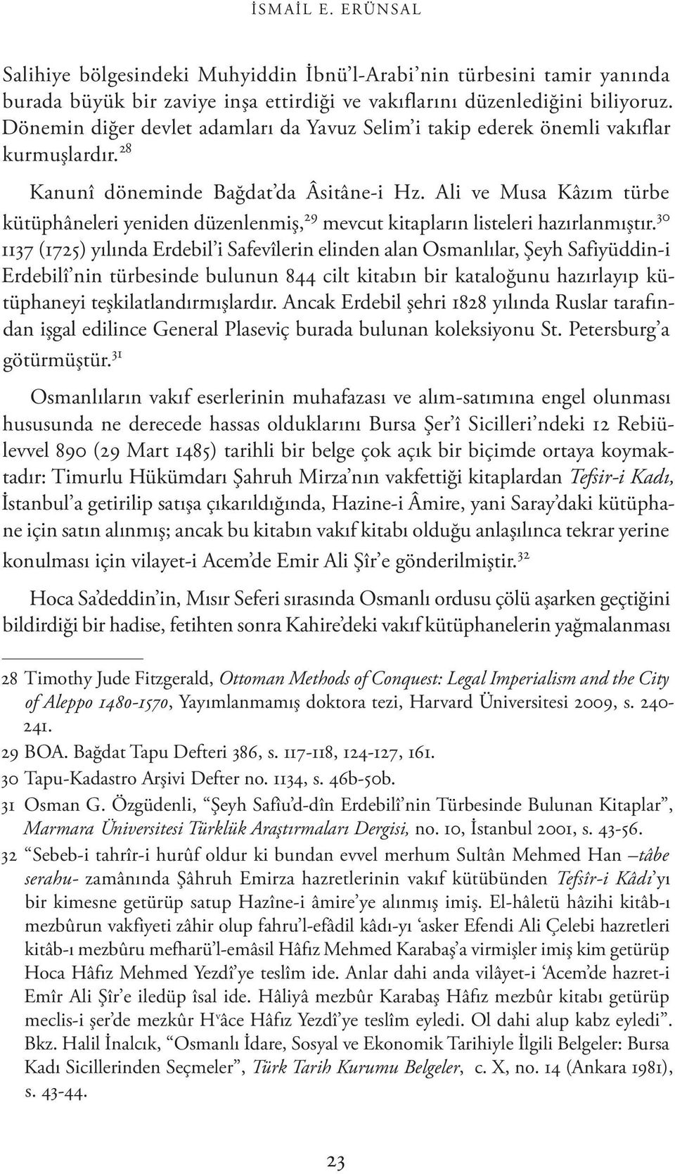 Ali ve Musa Kâzım türbe kütüphâneleri yeniden düzenlenmiş, 29 mevcut kitapların listeleri hazırlanmıştır.