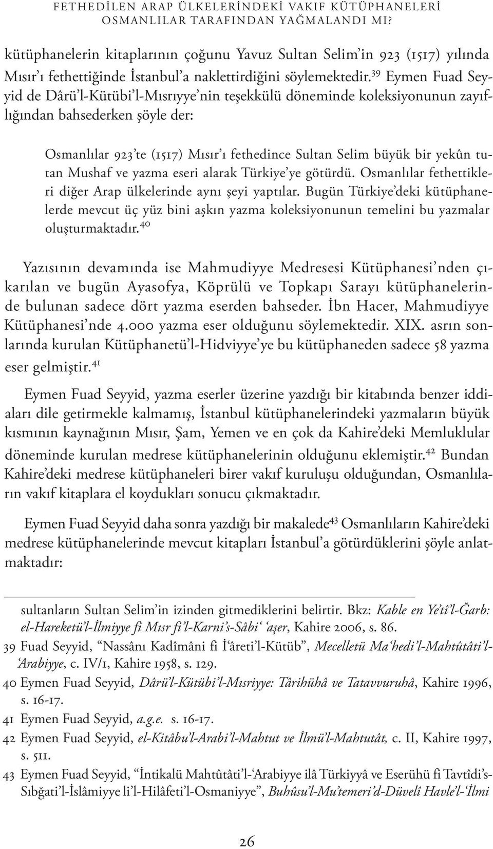 39 Eymen Fuad Seyyid de Dârü l-kütübi l-mısrıyye nin teşekkülü döneminde koleksiyonunun zayıflığından bahsederken şöyle der: Osmanlılar 923 te (1517) Mısır ı fethedince Sultan Selim büyük bir yekûn