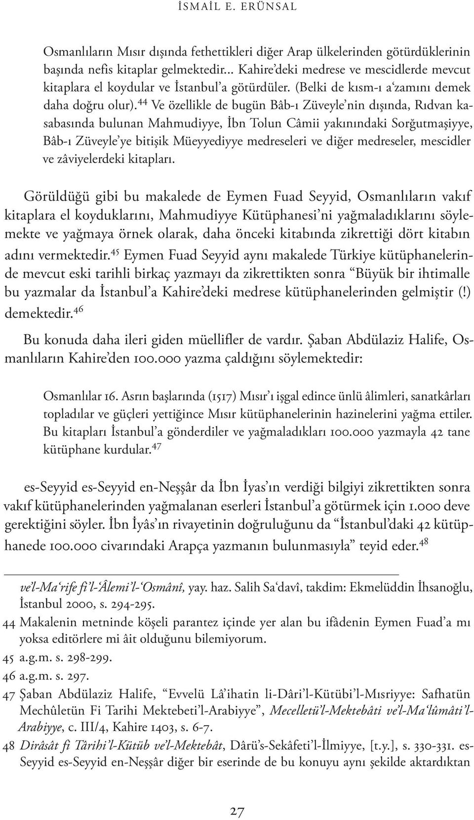 44 Ve özellikle de bugün Bâb-ı Züveyle nin dışında, Rıdvan kasabasında bulunan Mahmudiyye, İbn Tolun Câmii yakınındaki Sorğutmaşiyye, Bâb-ı Züveyle ye bitişik Müeyyediyye medreseleri ve diğer