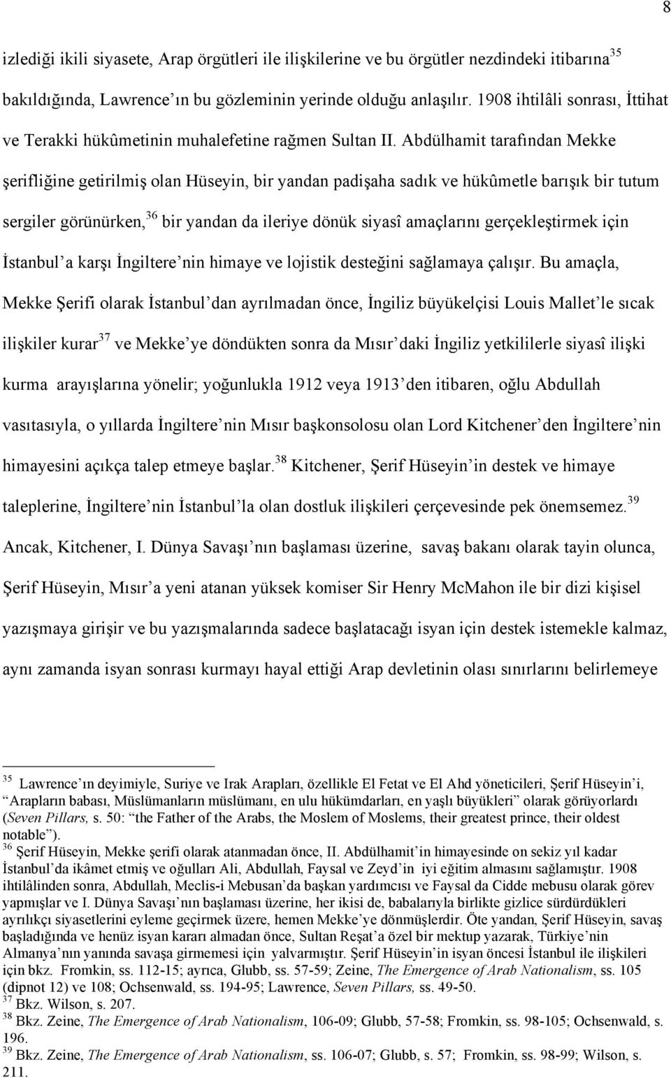 Abdülhamit tarafından Mekke şerifliğine getirilmiş olan Hüseyin, bir yandan padişaha sadık ve hükûmetle barışık bir tutum sergiler görünürken, 36 bir yandan da ileriye dönük siyasî amaçlarını