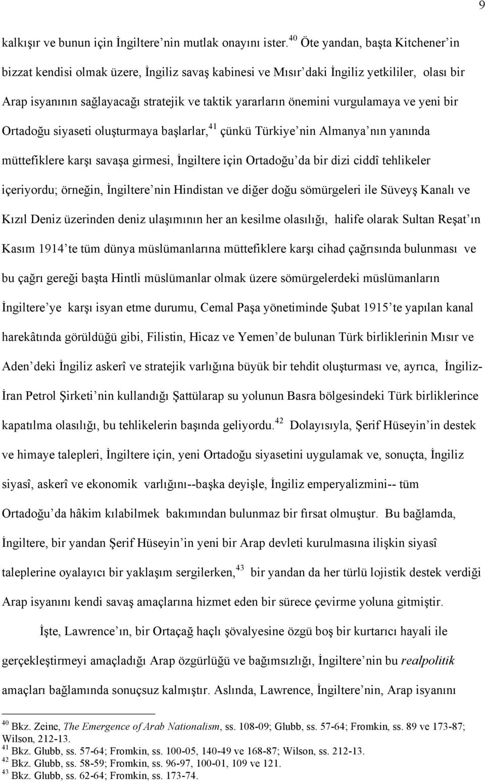 vurgulamaya ve yeni bir Ortadoğu siyaseti oluşturmaya başlarlar, 41 çünkü Türkiye nin Almanya nın yanında müttefiklere karşı savaşa girmesi, İngiltere için Ortadoğu da bir dizi ciddî tehlikeler