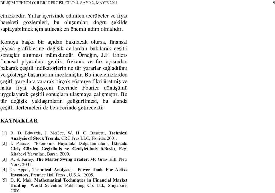 Konuya başka bir açıdan bakılacak olursa, finansal piyasa grafiklerine değişik açılardan bakılarak çeşitli sonuçlar alınması mümkündür. Örneğin, J.F.