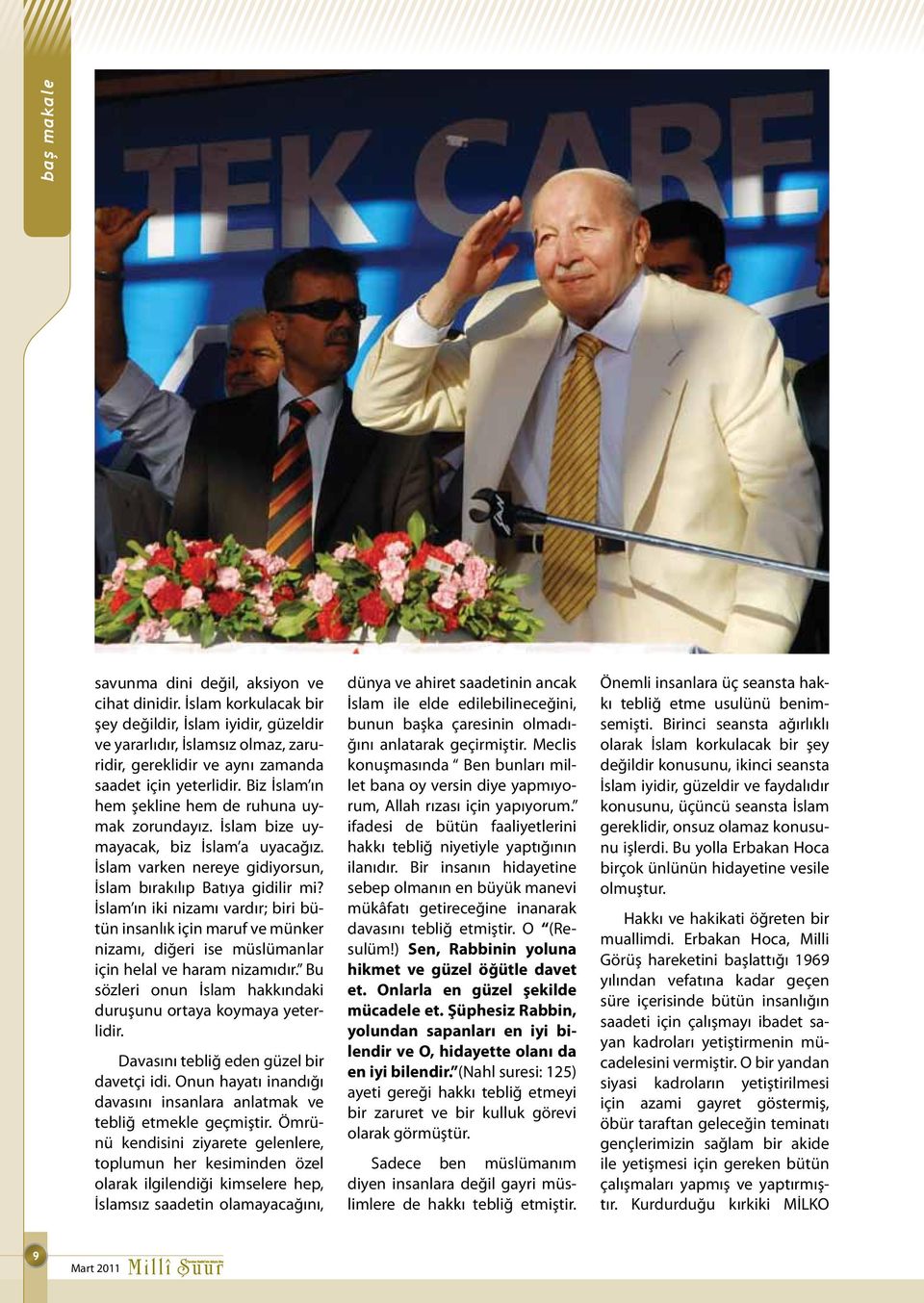 Biz İslam ın hem şekline hem de ruhuna uymak zorundayız. İslam bize uymayacak, biz İslam a uyacağız. İslam varken nereye gidiyorsun, İslam bırakılıp Batıya gidilir mi?