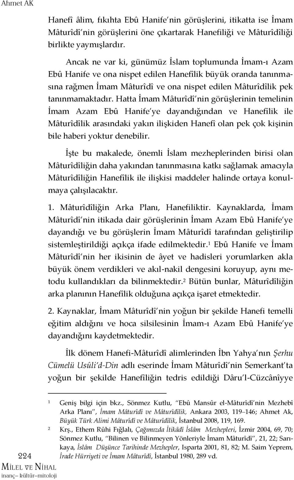 Hatta İmam Mâturîdî nin görüşlerinin temelinin İmam Azam Ebû Hanife ye dayandığından ve Hanefîlik ile Mâturîdîlik arasındaki yakın ilişkiden Hanefî olan pek çok kişinin bile haberi yoktur denebilir.