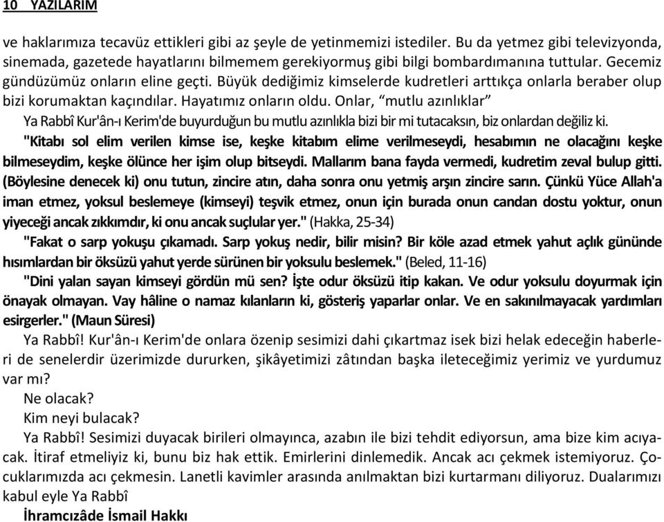 Büyük dediğimiz kimselerde kudretleri arttıkça onlarla beraber olup bizi korumaktan kaçındılar. Hayatımız onların oldu.