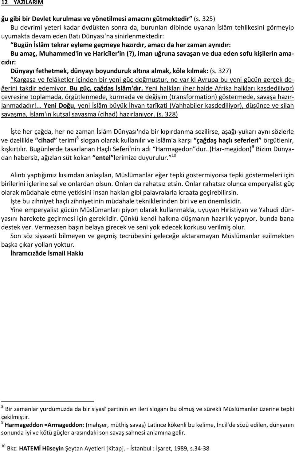 amacı da her zaman aynıdır: Bu amaç, Muhammed'in ve Haricîler'in (?), iman uğruna savaşan ve dua eden sofu kişilerin amacıdır: Dünyayı fethetmek, dünyayı boyunduruk altına almak, köle kılmak: (s.