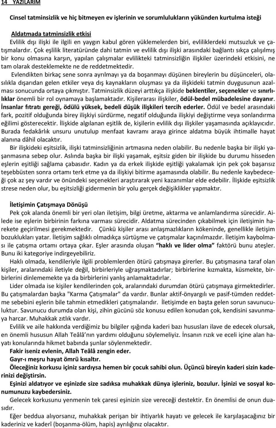 Çok eşlilik literatüründe dahi tatmin ve evlilik dışı ilişki arasındaki bağlantı sıkça çalışılmış bir konu olmasına karşın, yapılan çalışmalar evlilikteki tatminsizliğin ilişkiler üzerindeki