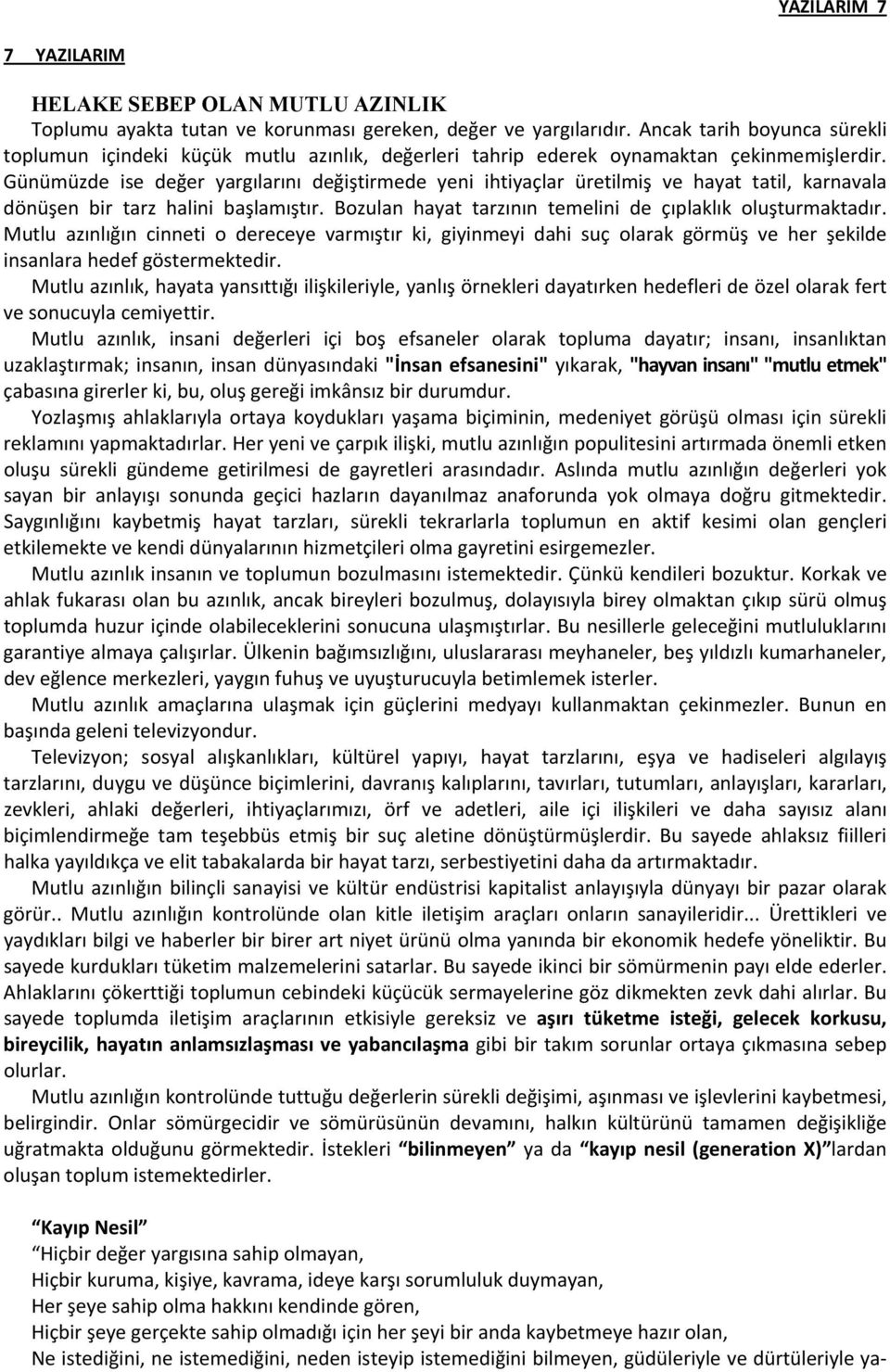 Günümüzde ise değer yargılarını değiştirmede yeni ihtiyaçlar üretilmiş ve hayat tatil, karnavala dönüşen bir tarz halini başlamıştır. Bozulan hayat tarzının temelini de çıplaklık oluşturmaktadır.