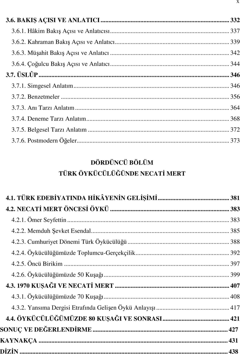 .. 372 3.7.6. Postmodern Öğeler... 373 DÖRDÜNCÜ BÖLÜM TÜRK ÖYKÜCÜLÜĞÜNDE NECATİ MERT 4.1. TÜRK EDEBİYATINDA HİKÂYENİN GELİŞİMİ... 381 4.2. NECATİ MERT ÖNCESİ ÖYKÜ... 383 4.2.1. Ömer Seyfettin... 383 4.2.2. Memduh Şevket Esendal.