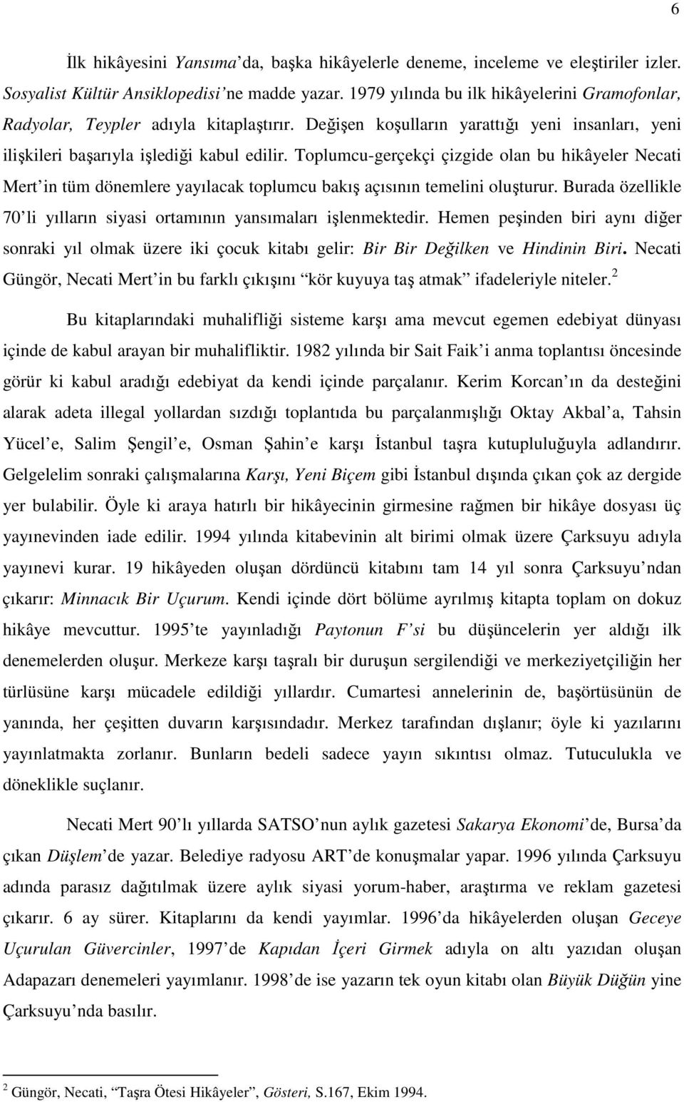 Toplumcu-gerçekçi çizgide olan bu hikâyeler Necati Mert in tüm dönemlere yayılacak toplumcu bakış açısının temelini oluşturur.