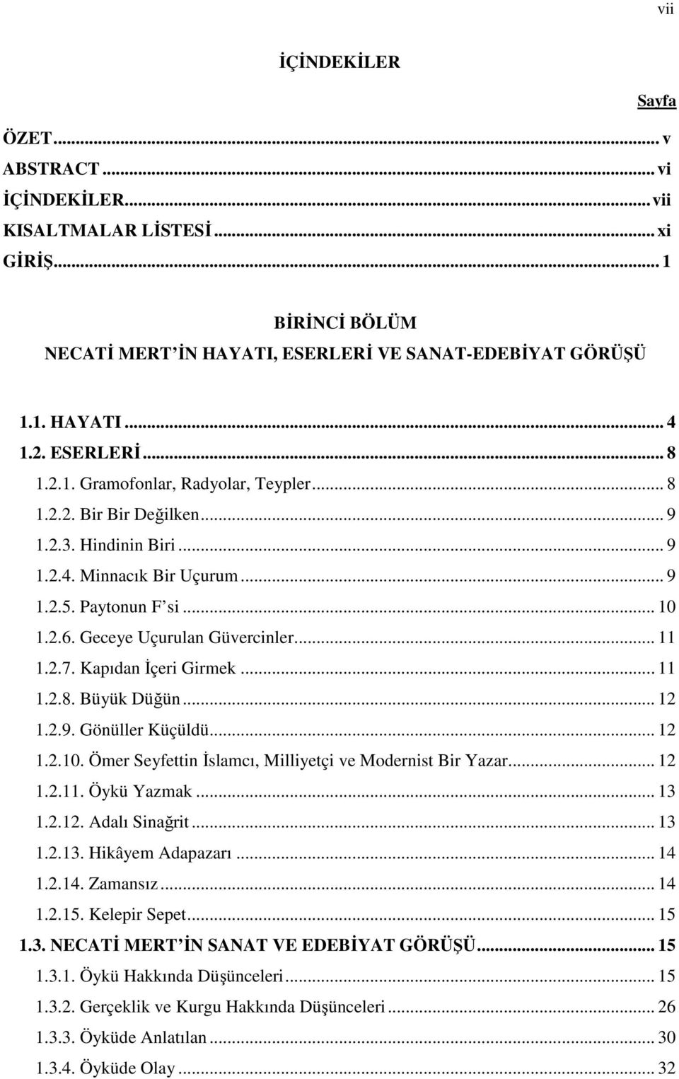 Geceye Uçurulan Güvercinler... 11 1.2.7. Kapıdan İçeri Girmek... 11 1.2.8. Büyük Düğün... 12 1.2.9. Gönüller Küçüldü... 12 1.2.10. Ömer Seyfettin İslamcı, Milliyetçi ve Modernist Bir Yazar... 12 1.2.11. Öykü Yazmak.